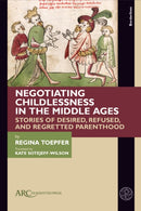 Negotiating Childlessness in the Middle Ages : Stories of Desired, Refused, and Regretted Parenthood-9781802702446