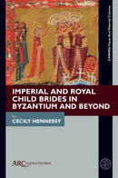 Imperial and Royal Child Brides in Byzantium and Beyond-9781802702712