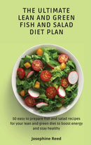 The Ultimate Lean and Green Fish and Salad Diet Plan : 50 easy to prepare fish and salad recipes for your lean and green diet to boost energy and stay healthy-9781802772456