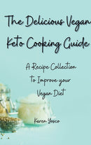 The Delicious Vegan Keto Cooking Guide : A Recipe Collection to Improve your Vegan Diet-9781802777420