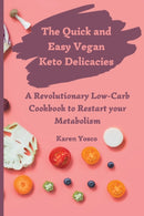 The Quick and Easy Vegan Keto Delicacies : A Revolutionary Low-Carb Cookbook to Restart your Metabolism-9781802777437