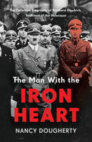 The Man With the Iron Heart : The Definitive Biography of Reinhard Heydrich, Architect of the Holocaust-9781802790696