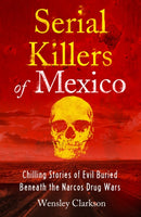 Serial Killers of Mexico : Chilling Stories of Evil Buried Beneath the Narco Drug Wars-9781802791273