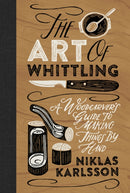 The Art of Whittling : A Woodcarver's Guide to Making Things by Hand-9781802792133