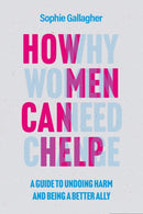 How Men Can Help : A Guide to Creating True Equality-9781802792973