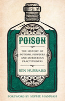 Poison : The History of Potions, Powders and Murderous Practitioners-9781802796940