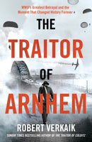 The Traitor of Arnhem : WWII's Greatest Betrayal and the Moment That Changed History Forever-9781802797404