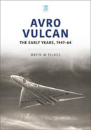 Avro Vulcan: The Early Years 1947-64-9781802820287