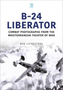 B-24 Liberator : Combat Photograhs from the Mediterranean Theater of War-9781802827194