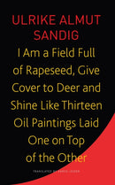 I Am a Field Full of Rapeseed, Give Cover to Deer and Shine Like Thirteen Oil Paintings Laid One on Top of the Other-9781803091853