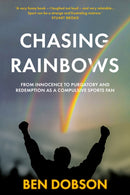 Chasing Rainbows : From Innocence to Purgatory and Redemption as a Compulsive Sports Fan-9781803131412