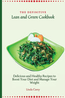 The Definitive Lean and Green Cookbook : Delicious and Healthy Recipes to Boost Your Diet and Manage Your Weight-9781803170411
