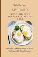 My Daily Keto Chaffle Breakfast Recipe Book : Easy and Healthy Recipes to Make Unforgettable First Courses-9781803177656