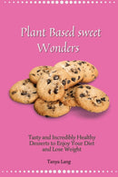 Plant Based Sweet Wonders : Tasty and Incredibly Healthy Desserts to Enjoy Your Diet and Lose Weight-9781803178059