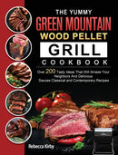 The Yummy Green Mountain Wood Pellet Grill Cookbook : Over 200 Tasty Ideas That Will Amaze Your Neighbors And Delicious Sauces Classical and Contemporary Recipes-9781803202013