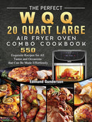 The Perfect WQQ 20 Quart Large Air Fryer Oven Combo Cookbook : 550 Exquisite Recipes for All Tastes and Occasions that Can Be Made Effortlessly-9781803207261