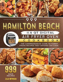 999 Hamilton Beach 11.6 QT Digital Air Fryer Oven Cookbook : The Comprehensive Guide to 999 Days Yummy, Fresh Recipes that Anyone Can Cook-9781803207483