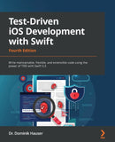 Test-Driven iOS Development with Swift : Write maintainable, flexible, and extensible code using the power of TDD with Swift 5.5-9781803232485