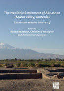The Neolithic Settlement of Aknashen (Ararat valley, Armenia) : Excavation seasons 2004-2015-9781803270029
