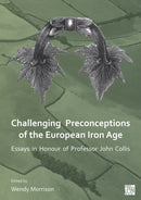 Challenging Preconceptions of the European Iron Age : Essays in Honour of Professor John Collis-9781803270067