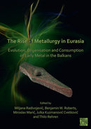 The Rise of Metallurgy in Eurasia : Evolution, Organisation and Consumption of Early Metal in the Balkans-9781803270425