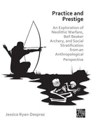Practice and Prestige : An Exploration of Neolithic Warfare, Bell Beaker Archery, and Social Stratification from an Anthropological Perspective-9781803270524