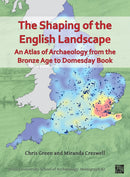 The Shaping of the English Landscape: An Atlas of Archaeology from the Bronze Age to Domesday Book-9781803270609