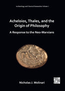 Acheloios, Thales, and the Origin of Philosophy : A Response to the Neo-Marxians-9781803270869