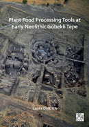 Plant Food Processing Tools at Early Neolithic Gobekli Tepe-9781803270920