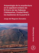 Arqueologia de la arquitectura en el oppidum oretano de El Cerro de las Cabezas (Valdepenas, Ciudad Real): los bastiones de la puerta S-9781803271088