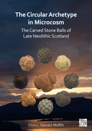 The Circular Archetype in Microcosm: The Carved Stone Balls of Late Neolithic Scotland-9781803271262