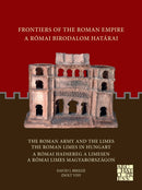 Frontiers of the Roman Empire: The Roman Army and the Limes / The Roman Limes in Hungary : A Romai Birodalom Hatarai: A Romai Hadsereg a Limesen / A Romai Limes Magyarorszagon-9781803271460