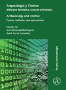 Arqueologia y Techne: Metodos formales, nuevos enfoques : Archaeology and Techne: Formal methods, new approaches-9781803271811