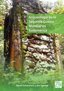 Arqueologia de la Segunda Guerra Mundial en Sudamerica : El asentamiento Nazi de Teyu Cuare-9781803272177
