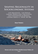 Shaping Regionality in Socio-Economic Systems: Late Hellenistic - Late Roman Ceramic Production, Circulation, and Consumption in Boeotia, Central Greece (c. 150 BC-AD 700)-9781803272191