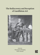 The Rediscovery and Reception of Gandharan Art : Proceedings of the Fourth International Workshop of the Gandhara Connections Project, University of Oxford, 24th-26th March, 2021-9781803272337