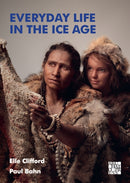 Everyday Life in the Ice Age : A New Study of Our Ancestors-9781803272580