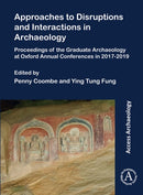 Approaches to Disruptions and Interactions in Archaeology : Proceedings of the Graduate Archaeology at Oxford Annual Conferences in 2017-2019-9781803272832