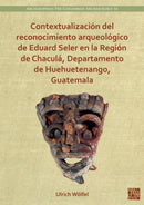 Contextualizacion del reconocimiento arqueologico de Eduard Seler en la Region de Chacula, Departamento de Huehuetenango, Guatemala-9781803272856