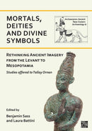 Mortals, Deities and Divine Symbols : Rethinking Ancient Images from the Levant to Mesopotamia: Studies Offered to Tallay Ornan-9781803272931