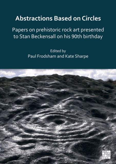 Abstractions Based on Circles: Papers on prehistoric rock art presented to Stan Beckensall on his 90th birthday-9781803273167