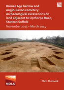 Bronze Age Barrow and Anglo-Saxon Cemetery: Archaeological Excavations on Land Adjacent to Upthorpe Road, Stanton Suffolk : November 2013 - March 2014-9781803273181