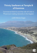 Thirsty Seafarers at Temple B of Kommos : Commercial Districts and the Role of Crete in Phoenician Trading Networks in the Aegean-9781803273228