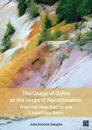 The Usage of Ochre at the Verge of Neolithisation from the Near East to the Carpathian Basin-9781803273365