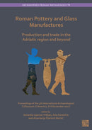 Roman Pottery and Glass Manufactures: Production and Trade in the Adriatic Region and Beyond : Proceedings of the 4th International Archaeological Colloquium (Crikvenica, 8-9 November 2017)-9781803273686