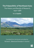 The Palaeolithic of Northeast Asia : The History and Results of Research in 1940-1980-9781803273907