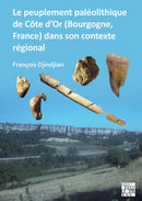 Le peuplement paleolithique de Cote d'Or (Bourgogne, France) dans son contexte regional : The Paleolithic Settlement in Cote d'Or (Burgundy, France) in Its Regional Context-9781803274102