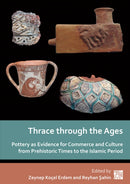 Thrace Through the Ages : Pottery as Evidence for Commerce and Culture from Prehistoric Times to the Islamic Period-9781803274614