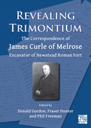 Revealing Trimontium : The Correspondence of James Curle of Melrose, Excavator of Newstead Roman Fort-9781803275154