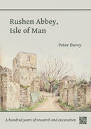 Rushen Abbey, Isle of Man : A Hundred Years of Research and Excavation-9781803275710